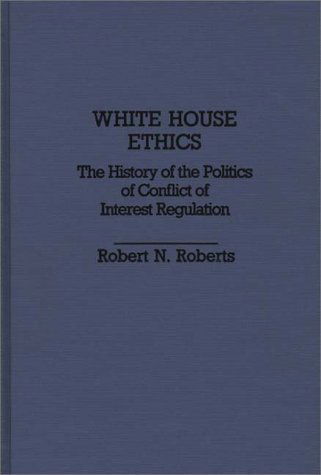 Cover for Robert North Roberts · White House Ethics: The History of the Politics of Conflict of Interest Regulation (Hardcover Book) (1988)