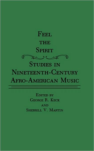 Cover for George Keck · Feel the Spirit: Studies in Nineteenth-Century Afro-American Music (Hardcover Book) (1988)