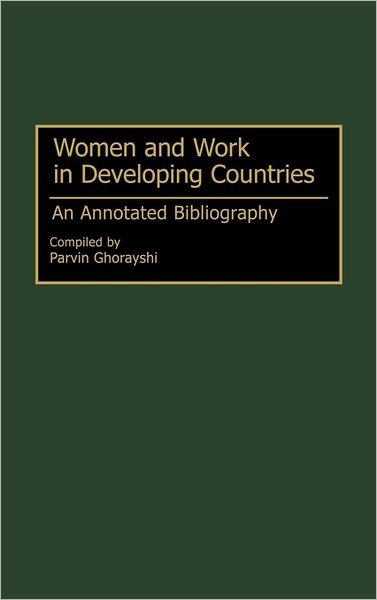 Cover for Parvin Ghorayshi · Women and Work in Developing Countries: An Annotated Bibliography - Bibliographies and Indexes in Women's Studies (Hardcover Book) [Annotated edition] (1994)