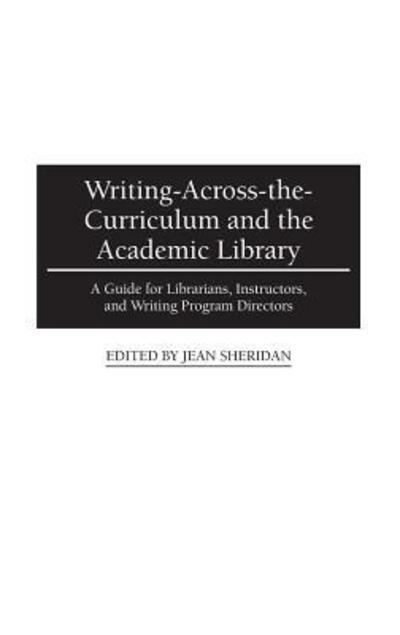 Cover for Jean Sheridan · Writing-Across-the-Curriculum and the Academic Library: A Guide for Librarians, Instructors, and Writing Program Directors (Hardcover Book) (1995)