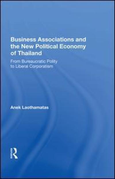 Cover for Anek Laothamatas · Business Associations and the New Political Economy of Thailand: From Bureaucratic Polity to Liberal Corporatism (Hardcover Book) (2019)