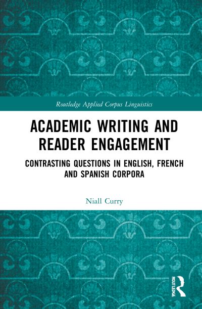 Cover for Niall Curry · Academic Writing and Reader Engagement: Contrasting Questions in English, French and Spanish Corpora - Routledge Applied Corpus Linguistics (Hardcover Book) (2021)