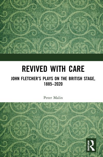 Revived with Care: John Fletcher’s Plays on the British Stage, 1885–2020 - Peter Malin - Libros - Taylor & Francis Ltd - 9780367540340 - 30 de noviembre de 2020