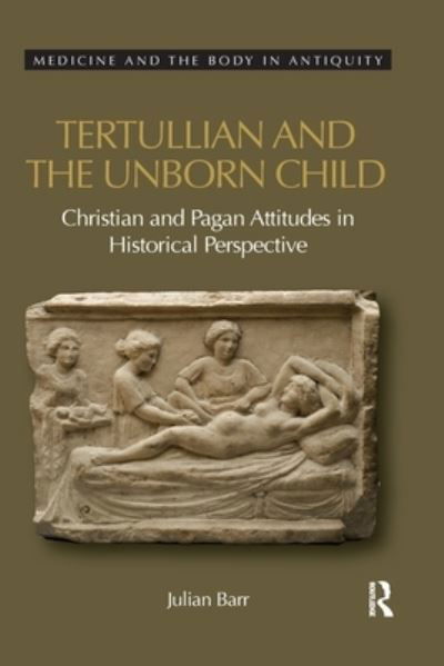 Tertullian and the Unborn Child: Christian and Pagan Attitudes in Historical Perspective - Medicine and the Body in Antiquity - Julian Barr - Bücher - Taylor & Francis Ltd - 9780367595340 - 30. Juni 2020