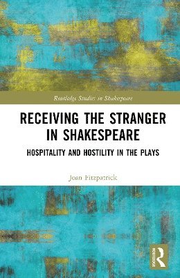 Receiving the Stranger in Shakespeare: Hospitality and Hostility in the Plays - Routledge Studies in Shakespeare - Joan Fitzpatrick - Bøger - Taylor & Francis Ltd - 9780367623340 - 8. juni 2025