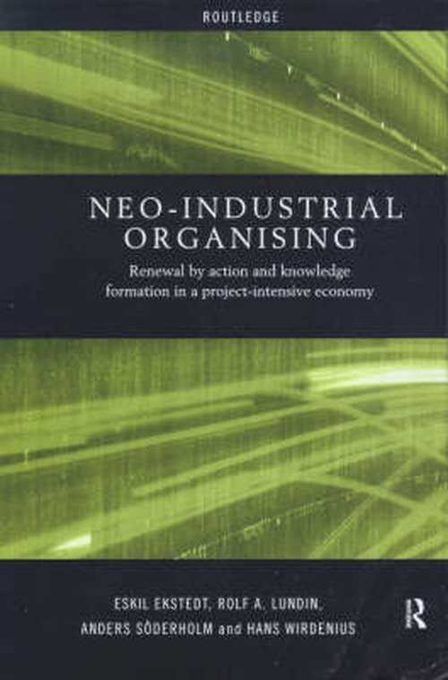 Cover for Eskil Ekstedt · Neo-Industrial Organising: Renewal by Action and Knowledge Formation in a Project-intensive Economy - Routledge Advances in Management and Business Studies (Gebundenes Buch) (1999)