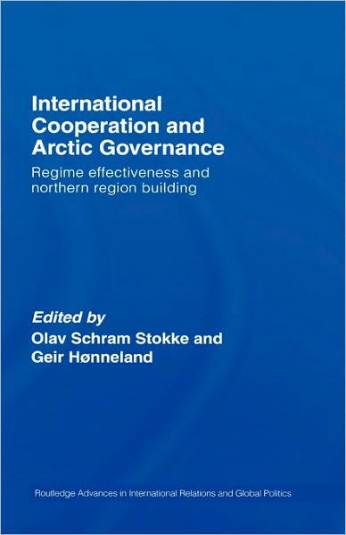 Cover for Stokke / Honnelan · International Cooperation and Arctic Governance: Regime Effectiveness and Northern Region Building - Routledge Advances in International Relations and Global Politics (Hardcover Book) (2006)