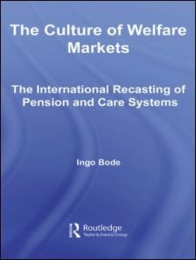 Cover for Bode, Ingo (University of Duisburg Meal, Germany) · The Culture of Welfare Markets: The International Recasting of Pension and Care Systems - Routledge Advances in Sociology (Paperback Book) (2012)