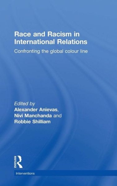 Cover for Alexander Anievas · Race and Racism in International Relations: Confronting the Global Colour Line - Interventions (Hardcover Book) (2014)