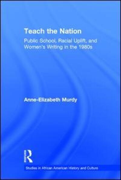 Cover for Anne-Elizabeth Murdy · Teach the Nation: Pedagogies of Racial Uplift in U.S. Women's Writing of the 1890s - Studies in African American History and Culture (Hardcover Book) (2002)