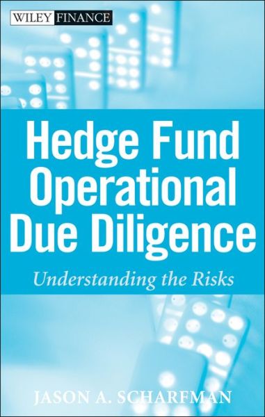 Hedge Fund Operational Due Diligence: Understanding the Risks - Wiley Finance - Jason A. Scharfman - Books - John Wiley & Sons Inc - 9780470372340 - December 1, 2008