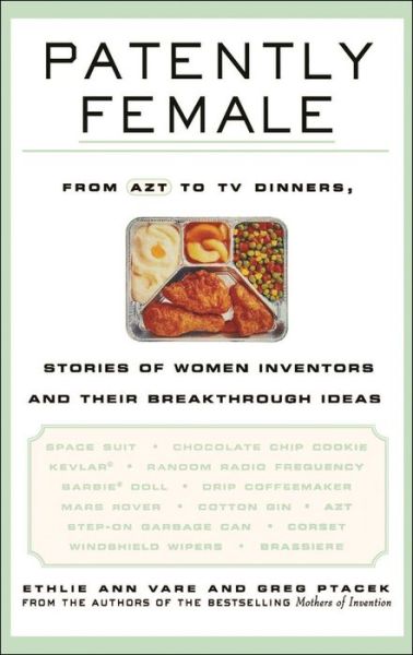 Cover for Ethlie Ann Vare · Patently Female: From AZT to TV Dinners, Stories of Women Inventors and Their Breakthrough Ideas (Gebundenes Buch) (2001)