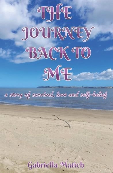 Cover for Gabriella Matich · The Journey Back To Me: a story of survival, love and self-belief (Paperback Book) (2021)