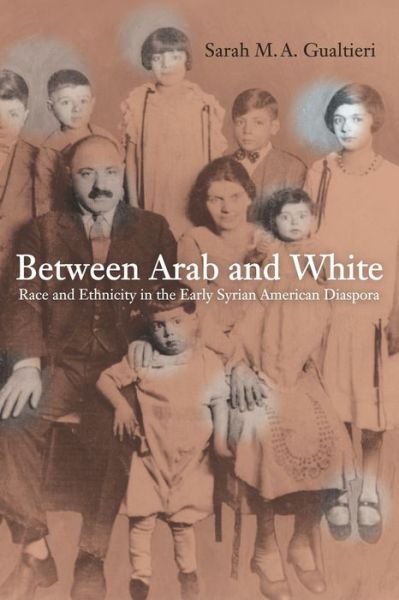 Cover for Sarah Gualtieri · Between Arab and White: Race and Ethnicity in the Early Syrian American Diaspora - American Crossroads (Paperback Book) (2009)