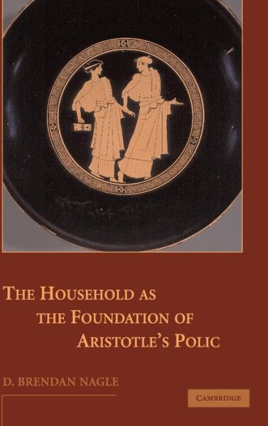 Cover for Nagle, D. Brendan (University of Southern California) · The Household as the Foundation of Aristotle's Polis (Hardcover Book) (2006)