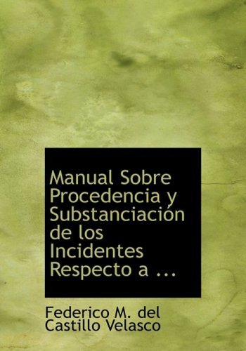 Manual Sobre Procedencia Y Substanciacia3n De Los Incidentes Respecto a ... - Federico M. Del Castillo Velasco - Bøger - BiblioLife - 9780554564340 - 21. august 2008