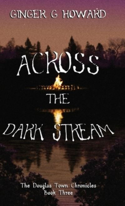 Cover for Ginger G Howard · Across the Dark Stream : The Douglas Town Chronicles (Gebundenes Buch) (2022)