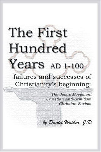 Cover for Daniel Walker · The First Hundred Years Ad 1-100: Failures and Successes of Christianity's Beginning: the Jesus Movement, Christian Anti-semitism, Christian Sexism (Paperback Book) (2001)