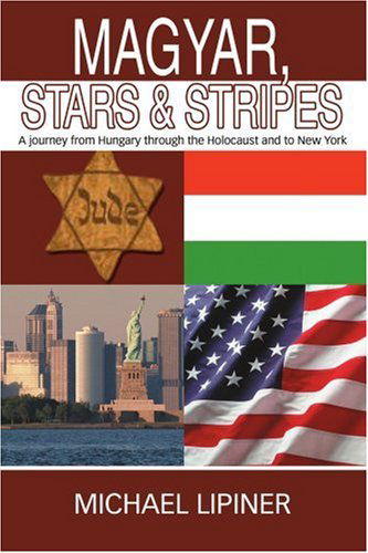 Cover for Michael Lipiner · Magyar, Stars &amp; Stripes: a Journey from Hungary Through the Holocaust and to New York (Pocketbok) (2005)