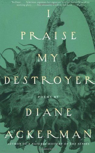 I Praise My Destroyer: Poems - Diane Ackerman - Books - Random House USA Inc - 9780679771340 - August 22, 2000