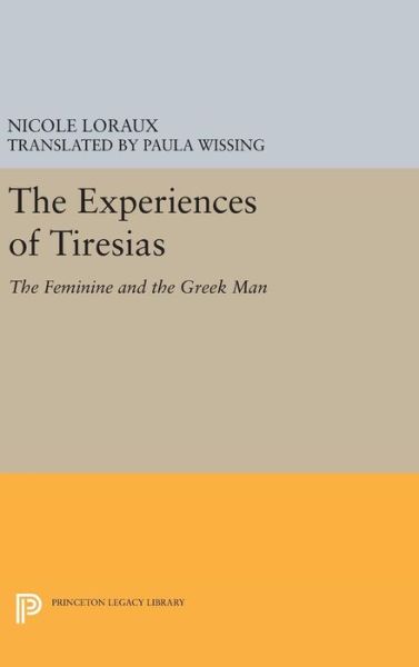 Cover for Nicole Loraux · The Experiences of Tiresias: The Feminine and the Greek Man - Princeton Legacy Library (Hardcover Book) (2016)