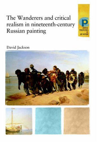 Cover for David Jackson · The Wanderers and Critical Realism in Nineteenth-century Russian Art (Critical Perspectives in Art History S) (Hardcover bog) [First edition] (2006)