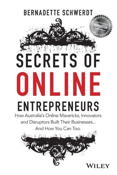 Cover for Bernadette Schwerdt · Secrets of Online Entrepreneurs: How Australia's Online Mavericks, Innovators and Disruptors Built Their Businesses ... And How You Can Too (Paperback Book) (2015)