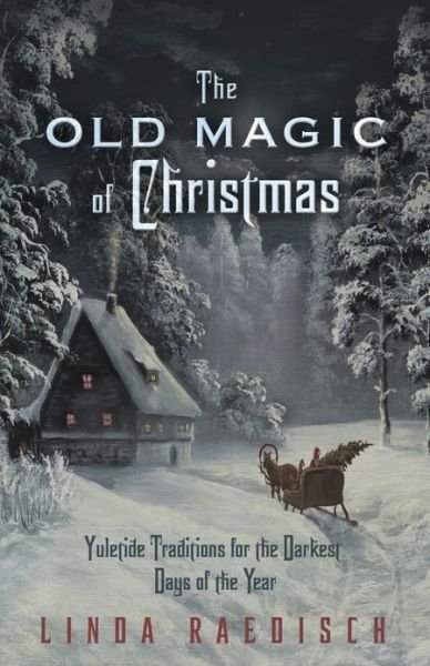 Cover for Linda Raedisch · Old Magic of Christmas: Yuletide Traditions for the Darkest Days of the Year (Taschenbuch) (2013)