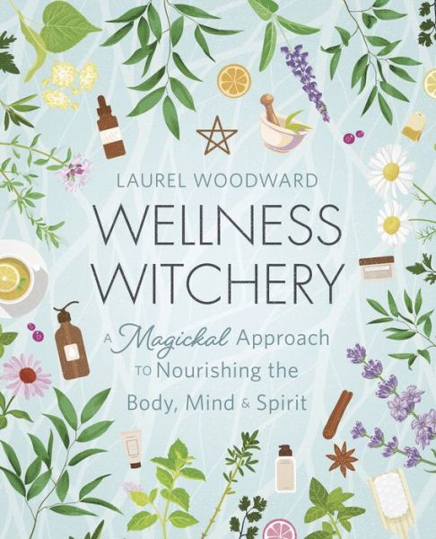 Cover for Laurel Woodward · Wellness Witchery: A Magickal Approach to Nourishing the Body, Mind &amp; Spirit (Paperback Book) (2023)