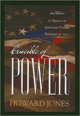 Cover for Jones, Howard, research professory, Univ · Crucible of Power: A History of American Foreign Relations to 1913 (Pocketbok) [Second edition] (2009)