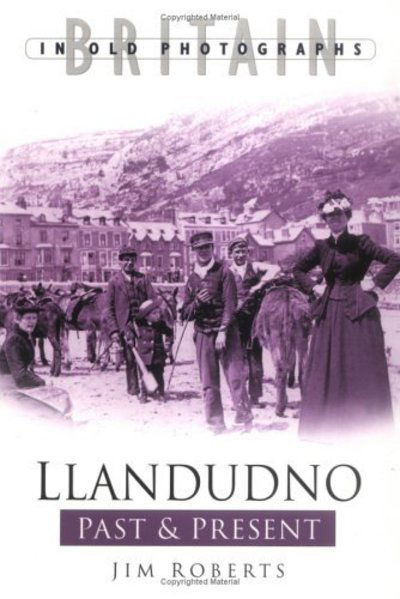 Llandudno Past and Present: Britain in Old Photographs - Jim Roberts - Books - The History Press Ltd - 9780750935340 - April 24, 2003