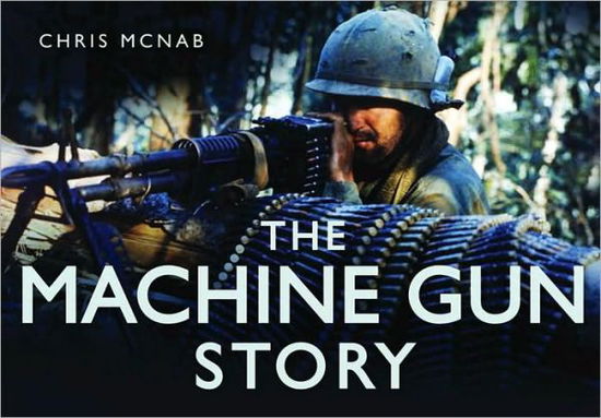 Cover for Chris McNab · The Machine Gun Story - The Story Series (Hardcover Book) (2010)