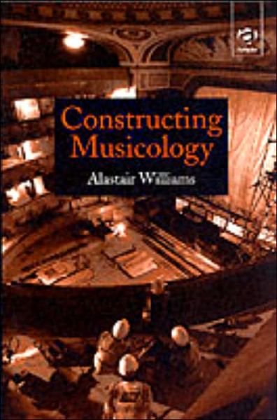 Constructing Musicology - Alastair Williams - Livros - Taylor & Francis Ltd - 9780754601340 - 20 de novembro de 2001