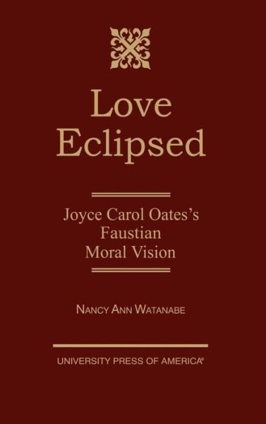 Cover for Nancy Ann Watanabe · Love Eclipsed: Joyce Carol Oates's Faustian Moral Vision (Gebundenes Buch) (1998)