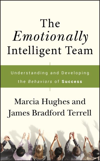 The Emotionally Intelligent Team: Understanding and Developing the Behaviors of Success - Marcia Hughes - Bücher - John Wiley & Sons Inc - 9780787988340 - 1. November 2007