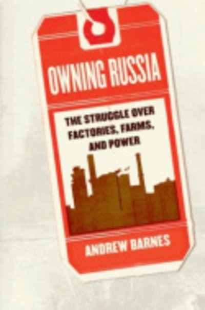 Andrew S. Barnes · Owning Russia: The Struggle over Factories, Farms, and Power (Hardcover Book) (2006)