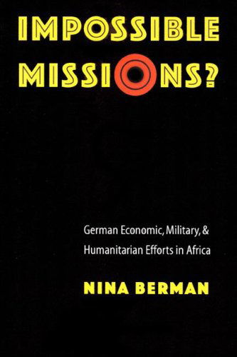 Cover for Nina Berman · Impossible Missions?: German Economic, Military, and Humanitarian Efforts in Africa - Texts and Contexts (Hardcover Book) (2004)