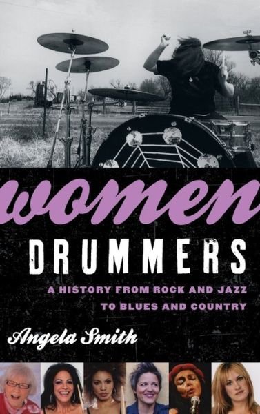 Women Drummers: A History from Rock and Jazz to Blues and Country - Angela Smith - Libros - Rowman & Littlefield - 9780810888340 - 10 de abril de 2014