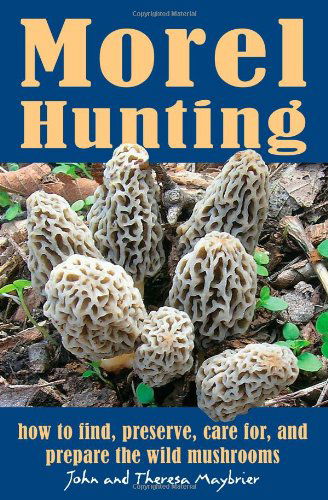 Cover for John Maybrier · Morel Hunting: How to Find, Preserve, Care for &amp; Prepare the Wild Mushrooms (Taschenbuch) [Reprint edition] (2011)