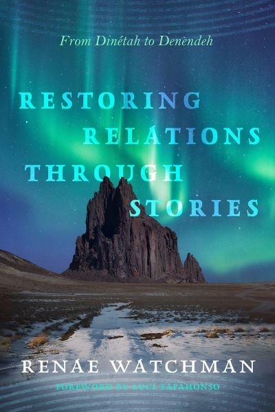 Renae Watchman · Restoring Relations Through Stories: From Dinetah to Denendeh - Critical Issues in Indigenous Studies (Paperback Book) (2024)