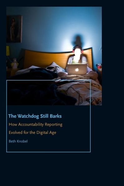 Cover for Beth Knobel · The Watchdog Still Barks: How Accountability Reporting Evolved for the Digital Age - Donald McGannon Communication Research Center's Everett C. Parker Book Series (Taschenbuch) (2018)