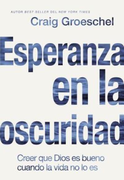 Cover for Groeschel Craig Groeschel · Esperanza en la oscuridad: Creer que Dios es bueno cuando la vida no lo es (Paperback Book) (2018)