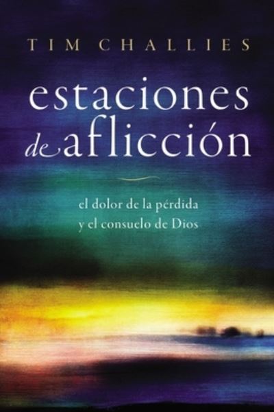 Cover for Challies Tim Challies · Estaciones de afliccion: El dolor de la perdida y el consuelo de Dios (Paperback Book) (2023)