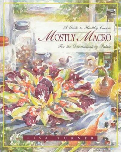 Cover for Lisa Turner · Mostly Macro: A Guide to Healthy Cuisine for the Discriminating Palate (Paperback Book) [Original Ed. edition] (1999)