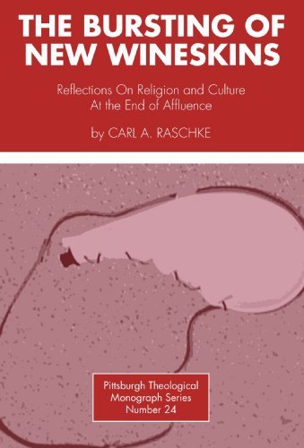 Cover for Carl A. Raschke · The Bursting of New Wineskins: Reflections on Religion and Culture at the End of Affluence (Pittsburgh Theological Monograph Series) (Paperback Book) (1978)