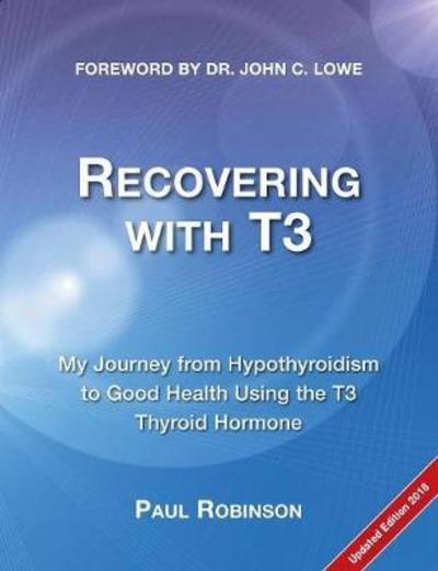 Cover for Paul Robinson · Recovering with T3: My Journey from Hypothyroidism to Good Health using the T3 Thyroid Hormone - Recovering from Hypothyroidism Series (Paperback Book) [3 Revised edition] (2018)