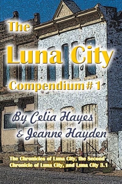 The Luna City Compendium #1 - Celia Hayes - Books - Watercress Press - 9780989782340 - December 1, 2019