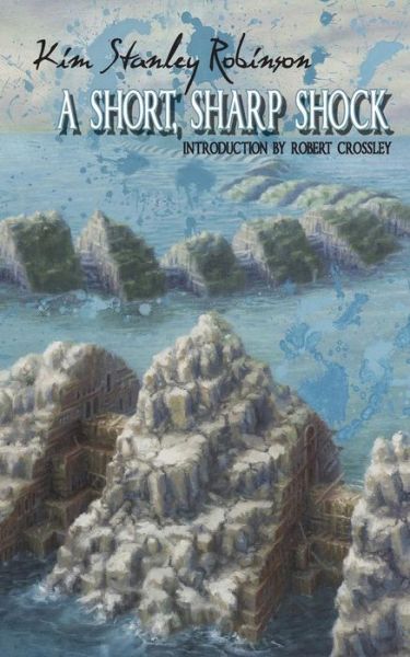 A Short, Sharp Shock - Kim Stanley Robinson - Bøger - Anti-Oedipus Press - 9780990573340 - 1. maj 2015