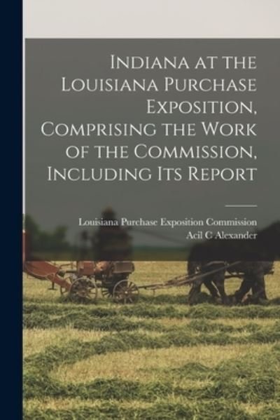 Cover for Acil C Alexander · Indiana at the Louisiana Purchase Exposition, Comprising the Work of the Commission, Including Its Report (Pocketbok) (2021)