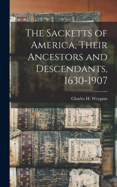 Cover for Charles H. Weygant · Sacketts of America, Their Ancestors and Descendants, 1630-1907 (Book) (2022)